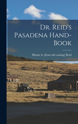 Dr. Reid's Pasadena Hand-book - Reid, Hiram Alvin