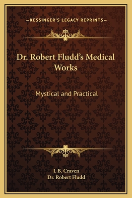 Dr. Robert Fludd's Medical Works: Mystical and Practical - Craven, J B, and Fludd, Robert, Dr.