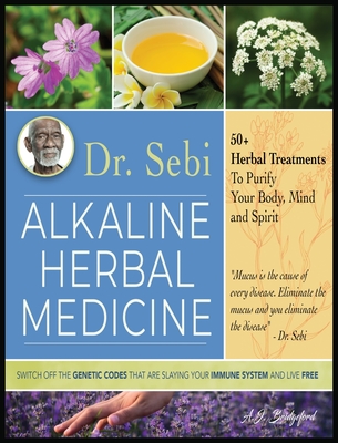 Dr. Sebi Alkaline Herbal Medicine: 50+ Herbal Treatments to Purify Body, Mind and Spirit Switch Off The Genetic Codes That Are Slaying Your Immune System and Live Free - Bridgeford, A J