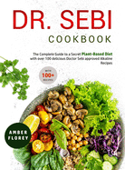 Dr. Sebi Cookbook: The Complete Guide to a Secret Plant-Based Diet with over 100 delicious Doctor Sebi approved Alkaline Recipes