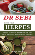 Dr Sebi Cure for Herpes: Healing Through Dr. Sebi Alkaline Diet and Herbs Method For Natural Herpes Treatment