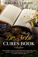 Dr. Sebi Cures Book: The Complete Guide to Naturally Detox your Body, Stop Disease, Cease Smoking, and Lose Weight with Dr. Sebi's Alkaline Diet