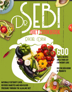 Dr. Sebi Diet Cookbook: How to Naturally Detox the Liver, Reverse Diabetes and High Blood Pressure through the Alkaline Diet With 600 Simple Recipes and a Food List for Weight Loss (Doctor Sebi Herbs & Products)