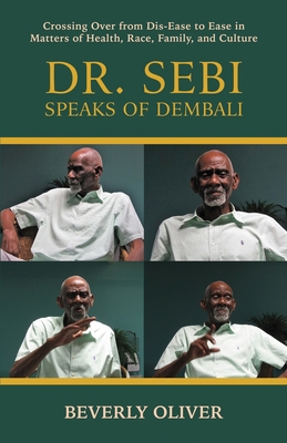 Dr. Sebi Speaks of Dembali: Crossing Over from Dis-Ease to Ease in Matters of Health, Race, Family, and Culture - Oliver, Beverly