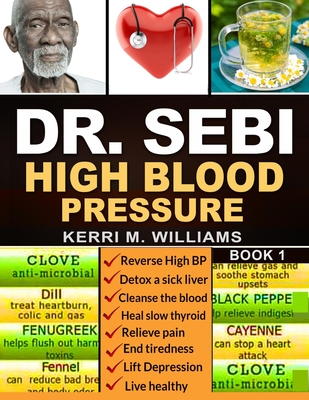 Dr Sebi: The Step by Step Guide to Cleanse the Colon, Detox the Liver and Lower High Blood Pressure Naturally The Eat to Live Plan with Dr. Sebi Alkaline Diet, Sea moss & Herbs - Williams, Kerri M