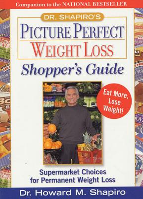 Dr. Shapiro's Picture Perfect Weight Loss Shopper's Guide: Supermarket Choices for Permanent Weight Loss - Shapiro, Howard M, Dr., M.D.