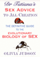 Dr.Tatiana's Sex Advice to All Creation: Definitive Guide to the Evolutionary Biology of Sex