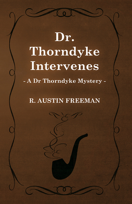 Dr. Thorndyke Intervenes (A Dr Thorndyke Mystery) - Freeman, Richard Austin