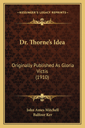 Dr. Thorne's Idea: Originally Published as Gloria Victis (1910)