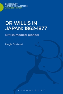 Dr Willis in Japan: 1862-1877: British Medical Pioneer - Cortazzi, Hugh