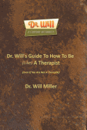 Dr. Will's Guide To How To Be (Like) A Therapist: (Even If You Are Not A Therapist)