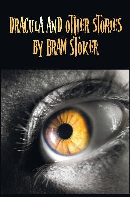 Dracula and Other Stories by Bram Stoker. (Complete and Unabridged). Includes Dracula, the Jewel of Seven Stars, the Man (Aka: The Gates of Life) - Stoker, Bram