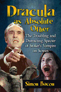 Dracula as Absolute Other: The Troubling and Distracting Specter of Stoker's Vampire on Screen