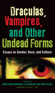 Draculas, Vampires, and Other Undead Forms: Essays on Gender, Race, and Culture - Browning, John