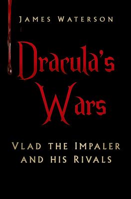 Dracula's Wars: Vlad the Impaler and his Rivals - Waterson, James