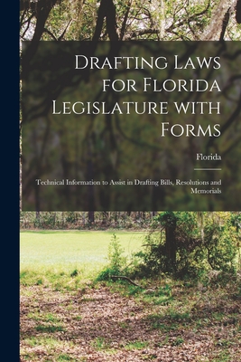 Drafting Laws for Florida Legislature With Forms: Technical Information to Assist in Drafting Bills, Resolutions and Memorials - Florida (Creator)