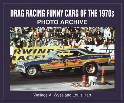 Drag Racing Funny Cars of the 1970s Photo Archive - Wyss, Wallace A, and Hart, Louis