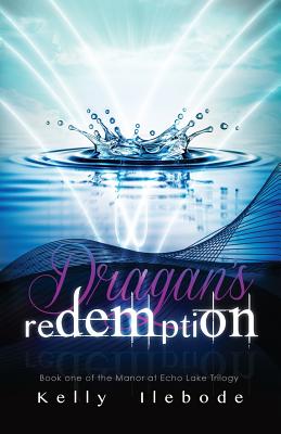 Dragan's Redemption Book One of the Manor At Echo Lake Trilogy - Ilebode, Kelly