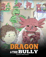 Dragon and the Bully: Teach Your Dragon How to Deal with the Bully. a Cute Children Story to Teach Kids about Dealing with Bullying in Schools.