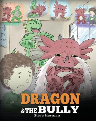 Dragon and The Bully: Teach Your Dragon How To Deal With The Bully. A Cute Children Story To Teach Kids About Dealing with Bullying in Schools. - Herman, Steve