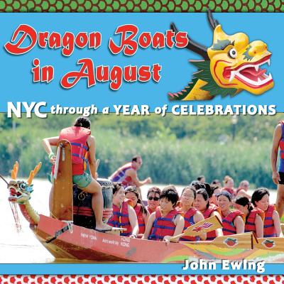 Dragon Boats in August: NYC through a Year of Celebrations - Ewing, John (Designer)