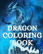 Dragon Coloring Book: For Adults with Mythical Fantasy Creatures Stress Relieving Relaxation