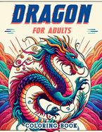 Dragon for Adults Coloring book: Relax and Rejuvenate with Stunning Dragon Designs, Where Serenity Meets Fantasy in a Harmony of Color and Creativity, Allowing You to Escape the Stresses of Everyday Life