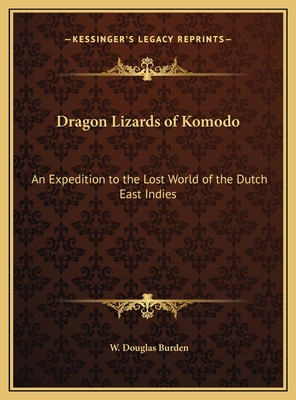 Dragon Lizards of Komodo: An Expedition to the Lost World of the Dutch East Indies - Burden, W Douglas