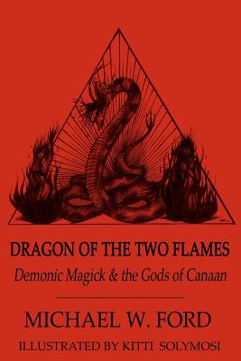 Dragon of the Two Flames: Demonic Magick & the Gods of Canaan - Ford, Michael W