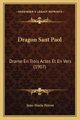 Dragon Sant Paol: Drame En Trois Actes Et En Vers (1907) - Perrot, Jean-Marie