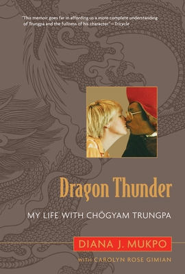 Dragon Thunder: My Life with Chogyam Trungpa - Gimian, Carolyn, and Mukpo, Diana J