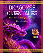 Dragones orientales: Libro de mandalas para colorear Escenas de dragones creativas y antiestr?s para todas las edades: Espl?ndidos diseos mitol?gicos para potenciar la imaginaci?n y la relajaci?n