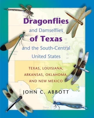 Dragonflies and Damselflies of Texas and the South-Central United States: Texas, Louisiana, Arkansas, Oklahoma, and New Mexico - Abbott, John C