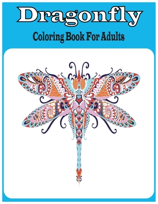 Dragonfly Coloring Book For Adults: An Dragonfly Coloring Book For Adults with 30 unique beautiful Dragonfly coloring for stress relieving and relaxation - Foysal, Farabi