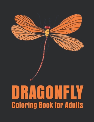 Dragonfly Coloring Book for Adults: Stress Relieving, Relaxing Coloring Book For Grownups, Men, & Women. - Creative Pro Publisher