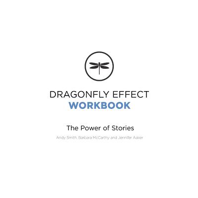 Dragonfly Effect Workbook: The Power of Stories - McCarthy, Barbara, and Aaker, Jennifer, and Smith, Andrew