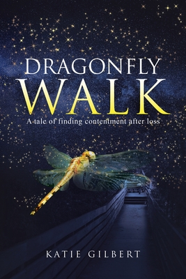 Dragonfly Walk: A Tale of Finding Contentment After Loss - Gilbert, Katie