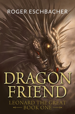 Dragonfriend: Leonard the Great, Book One - Eschbacher, Roger