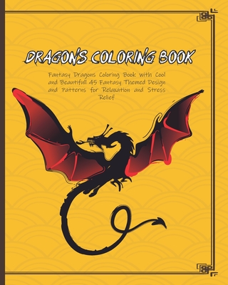 Dragons Coloring Book: Fantasy Dragons Coloring Book with Cool and Beautifull 45 Fantasy Themed Design and Patterns for Relaxation and Stress Relief - Elaloui, Zakaria