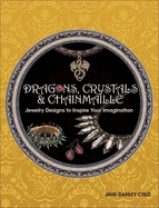 Dragons, Crystals & Chainmaille: Jewelry to Inspire Your Imagination
