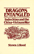 Dragons Entangled: Indochina and the China-Vietnam War: Indochina and the China-Vietnam War