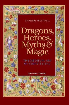 Dragons, Heroes, Myths & Magic: The Medieval Art of Storytelling (Paperback Edition) - Westwell, Chantry