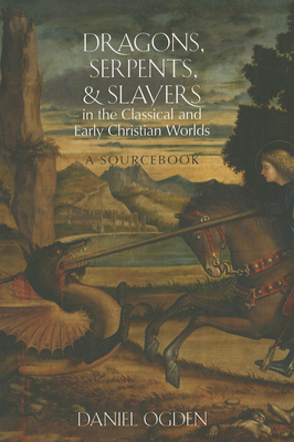 Dragons, Serpents, and Slayers in the Classical and Early Christian Worlds - Ogden, Daniel