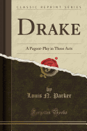 Drake: A Pagent-Play in Three Acts (Classic Reprint)