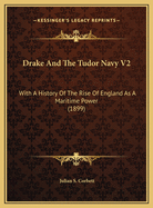 Drake and the Tudor Navy V2: With a History of the Rise of England as a Maritime Power (1899)