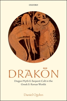 Drakon: Dragon Myth and Serpent Cult in the Greek and Roman Worlds - Ogden, Daniel