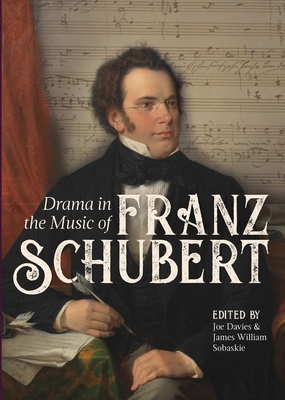 Drama in the Music of Franz Schubert - Davies, Joe (Editor), and Sobaskie, James William (Editor), and Hyland, Anne (Contributions by)