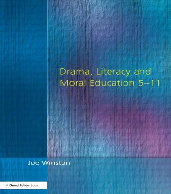 Drama, Literacy and Moral Education 5-11 - Winston, Joe