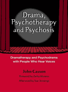 Drama, Psychotherapy and Psychosis: Dramatherapy and Psychodrama with People Who Hear Voices