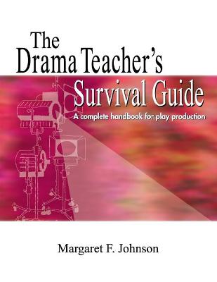 Drama Teacher's Survival Guide--Volume 1: A Complete Handbook for Play Production - Johnson, Margaret F